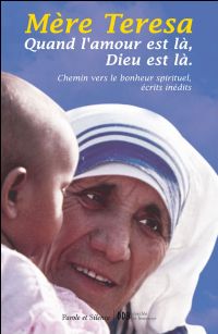 Mère Teresa - Quand l’Amour est là, Dieu est là. Publié le 01/08/11